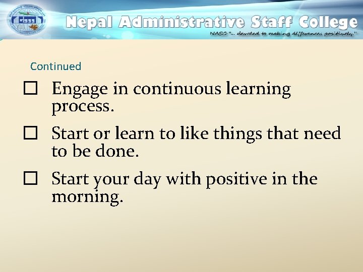 Continued � Engage in continuous learning process. � Start or learn to like things