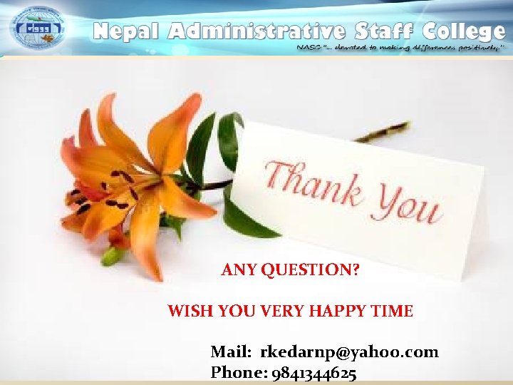 ANY QUESTION? WISH YOU VERY HAPPY TIME Mail: rkedarnp@yahoo. com Phone: 9841344625 