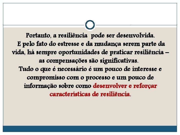 Portanto, a resiliência pode ser desenvolvida. E pelo fato do estresse e da mudança