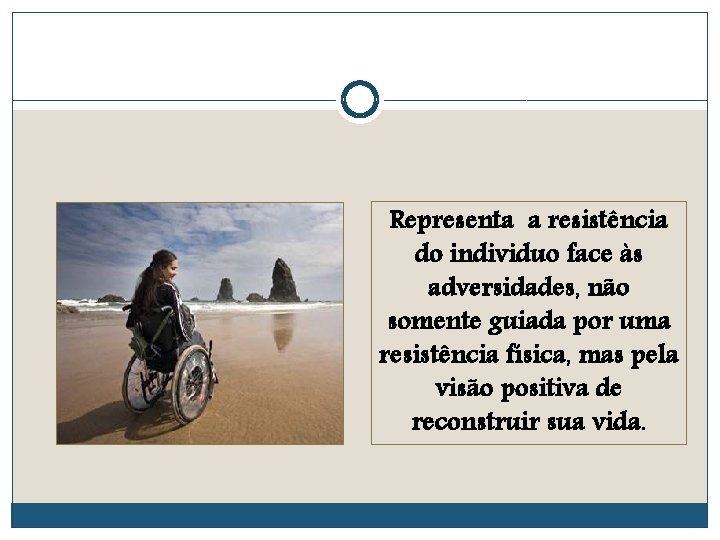 Representa a resistência do individuo face às adversidades, não somente guiada por uma resistência