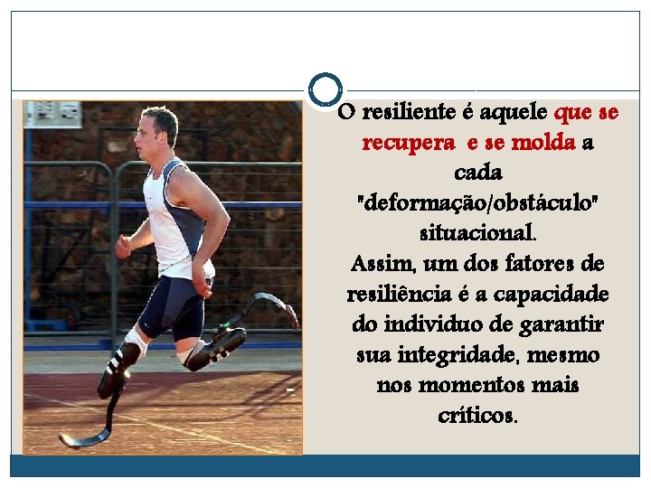 O resiliente é aquele que se recupera e se molda a cada "deformação/obstáculo" situacional.