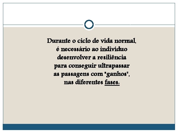 Durante o ciclo de vida normal, é necessário ao indivíduo desenvolver a resiliência para