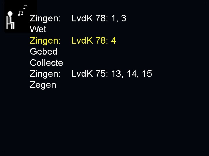 . . Zingen: Lvd. K 78: 1, 3 Wet Zingen: Lvd. K 78: 4