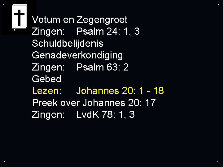 . . Votum en Zegengroet Zingen: Psalm 24: 1, 3 Schuldbelijdenis Genadeverkondiging Zingen: Psalm