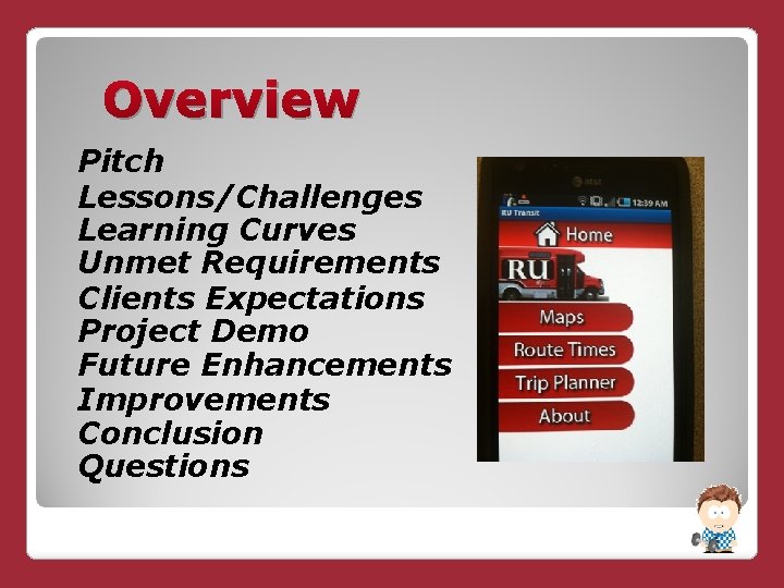 Overview Pitch Lessons/Challenges Learning Curves Unmet Requirements Clients Expectations Project Demo Future Enhancements Improvements