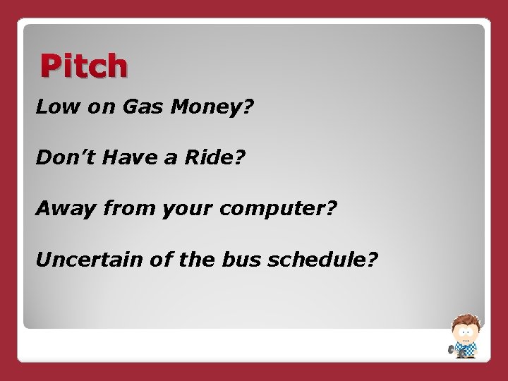 Pitch Low on Gas Money? Don’t Have a Ride? Away from your computer? Uncertain