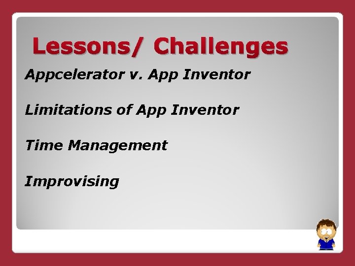Lessons/ Challenges Appcelerator v. App Inventor Limitations of App Inventor Time Management Improvising 
