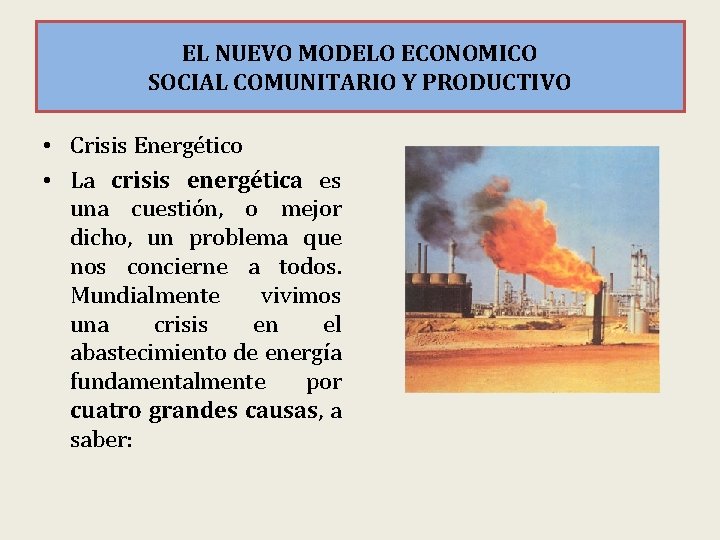 EL NUEVO MODELO ECONOMICO SOCIAL COMUNITARIO Y PRODUCTIVO • Crisis Energético • La crisis