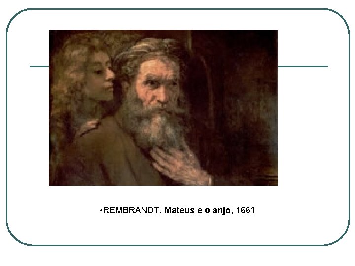 • REMBRANDT. Mateus e o anjo, 1661 