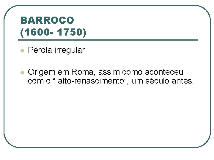 BARROCO (1600 - 1750) l Pérola irregular l Origem em Roma, assim como aconteceu