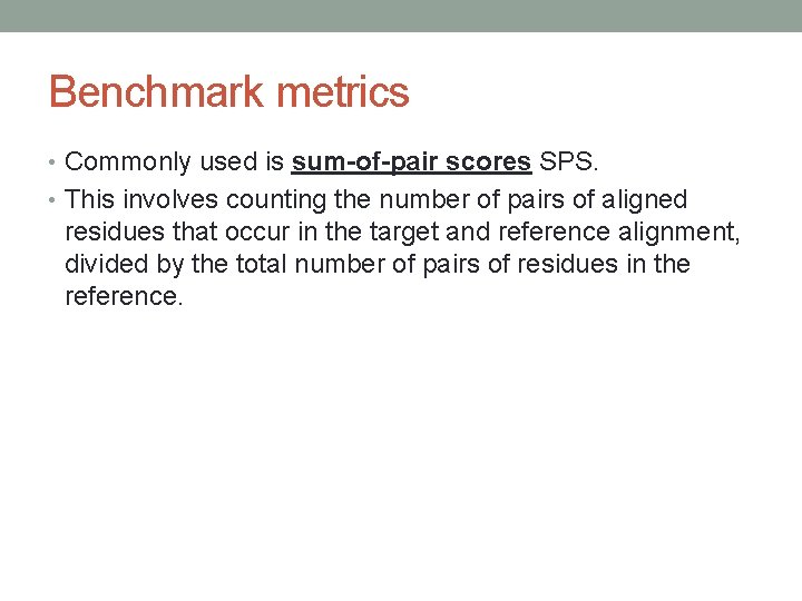 Benchmark metrics • Commonly used is sum-of-pair scores SPS. • This involves counting the