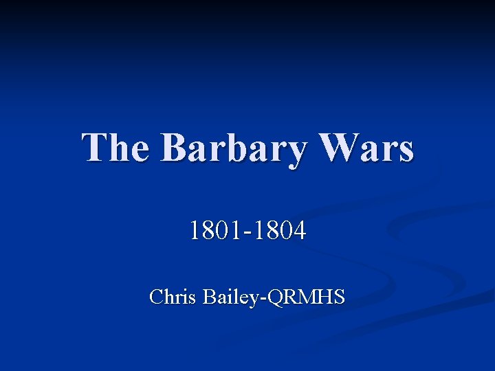 The Barbary Wars 1801 -1804 Chris Bailey-QRMHS 