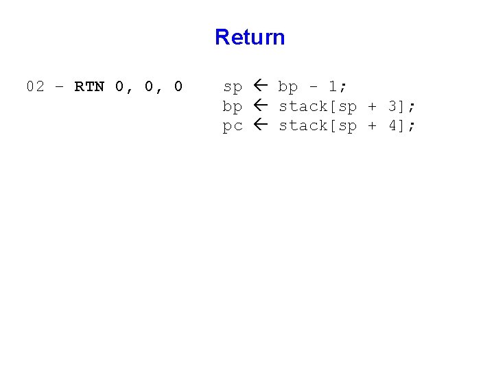 Return 02 – RTN 0, 0, 0 sp bp - 1; bp stack[sp +
