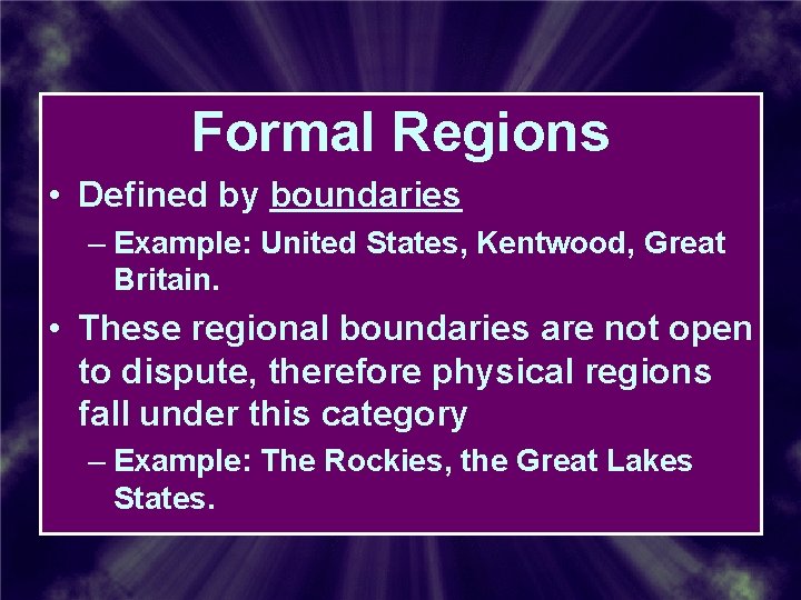 Formal Regions • Defined by boundaries – Example: United States, Kentwood, Great Britain. • Formal Regions • Defined by boundaries – Example: United States, Kentwood, Great Britain. •