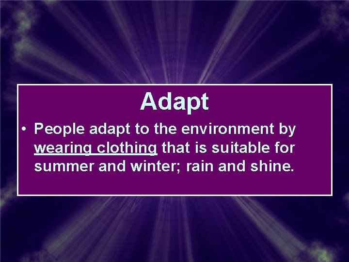 Adapt • People adapt to the environment by wearing clothing that is suitable for Adapt • People adapt to the environment by wearing clothing that is suitable for