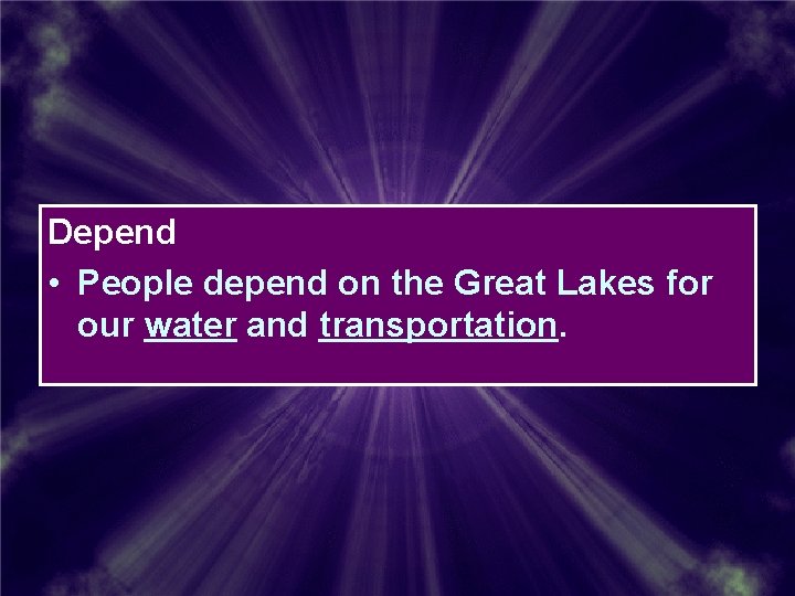 Depend • People depend on the Great Lakes for our water and transportation. Depend • People depend on the Great Lakes for our water and transportation.