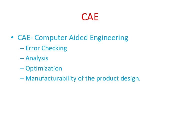 CAE • CAE- Computer Aided Engineering – Error Checking – Analysis – Optimization –