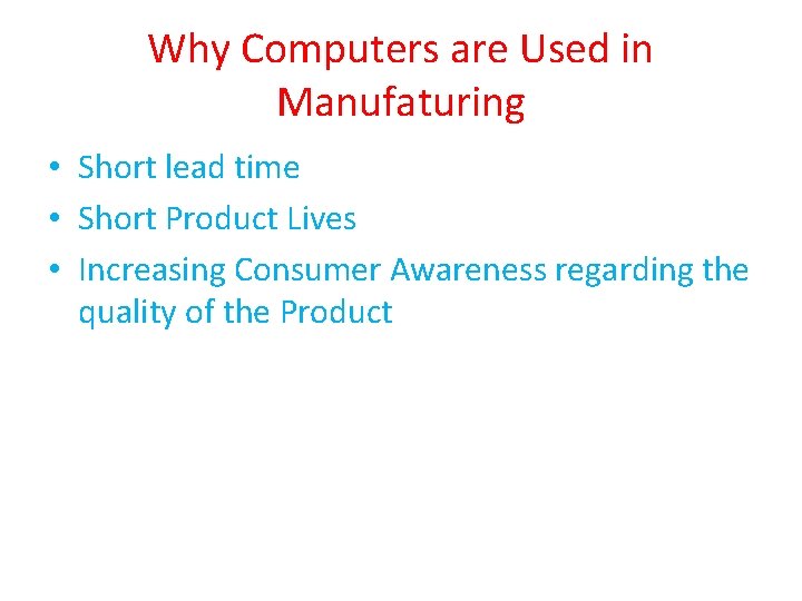 Why Computers are Used in Manufaturing • Short lead time • Short Product Lives