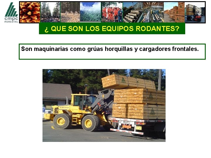 ¿ QUE SON LOS EQUIPOS RODANTES? Son maquinarias como grúas horquillas y cargadores frontales.