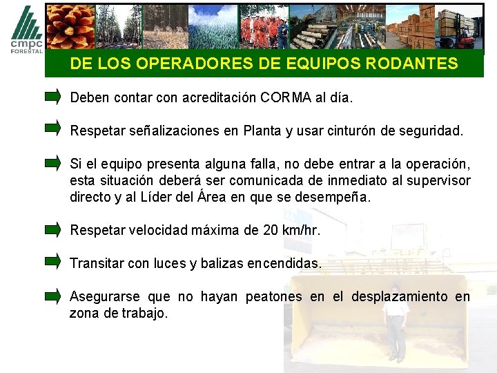 DE LOS OPERADORES DE EQUIPOS RODANTES Deben contar con acreditación CORMA al día. Respetar