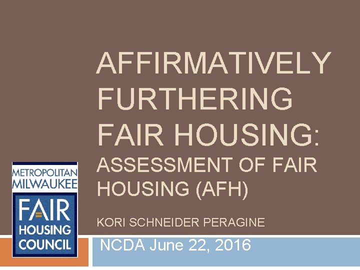 AFFIRMATIVELY FURTHERING FAIR HOUSING: ASSESSMENT OF FAIR HOUSING (AFH) KORI SCHNEIDER PERAGINE NCDA June