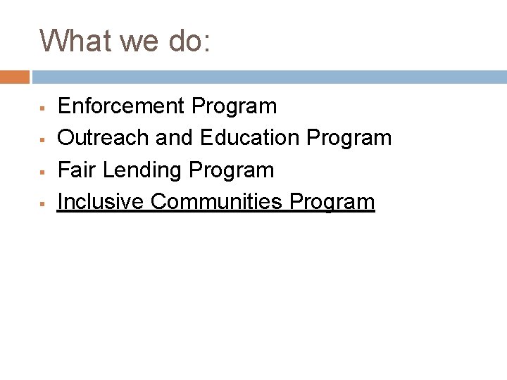 What we do: § § Enforcement Program Outreach and Education Program Fair Lending Program