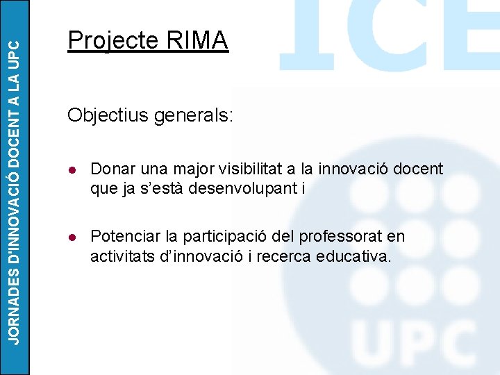 JORNADES D'INNOVACIÓ DOCENT A LA UPC Projecte RIMA Objectius generals: l Donar una major