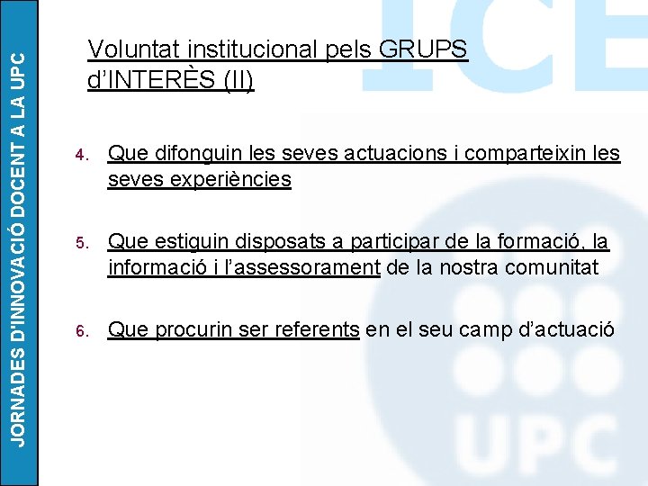 JORNADES D'INNOVACIÓ DOCENT A LA UPC Voluntat institucional pels GRUPS d’INTERÈS (II) 4. Que