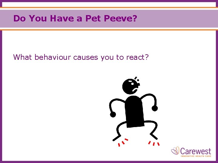 Do You Have a Pet Peeve? What behaviour causes you to react? 