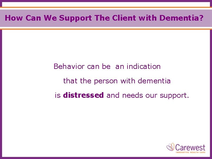 How Can We Support The Client with Dementia? Behavior can be an indication that