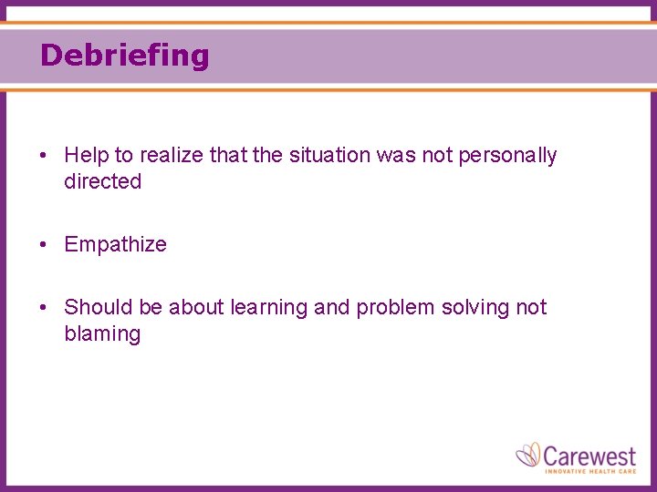 Debriefing • Help to realize that the situation was not personally directed • Empathize