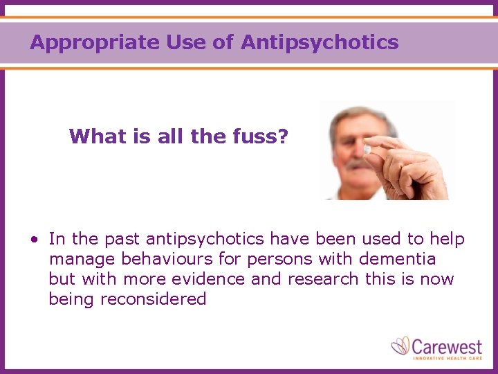 Appropriate Use of Antipsychotics What is all the fuss? • In the past antipsychotics