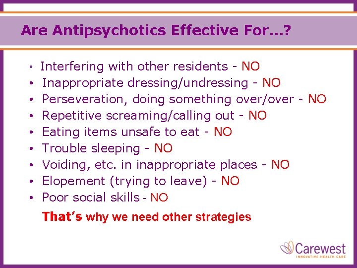 Are Antipsychotics Effective For…? • Interfering with other residents - NO • • Inappropriate