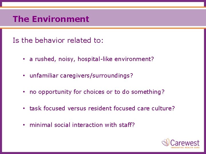 The Environment Is the behavior related to: • a rushed, noisy, hospital-like environment? •