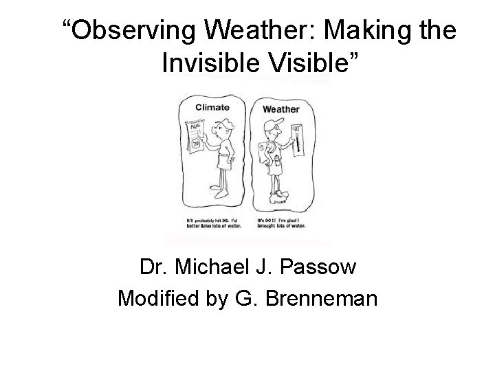 “Observing Weather: Making the Invisible Visible” Dr. Michael J. Passow Modified by G. Brenneman
