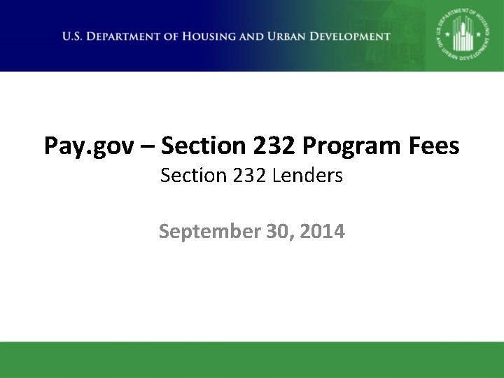 Pay. gov – Section 232 Program Fees Section 232 Lenders September 30, 2014 