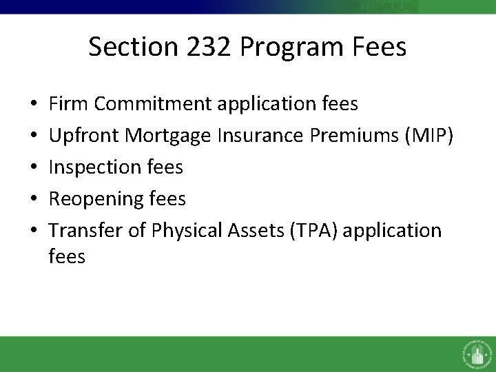 Section 232 Program Fees • • • Firm Commitment application fees Upfront Mortgage Insurance