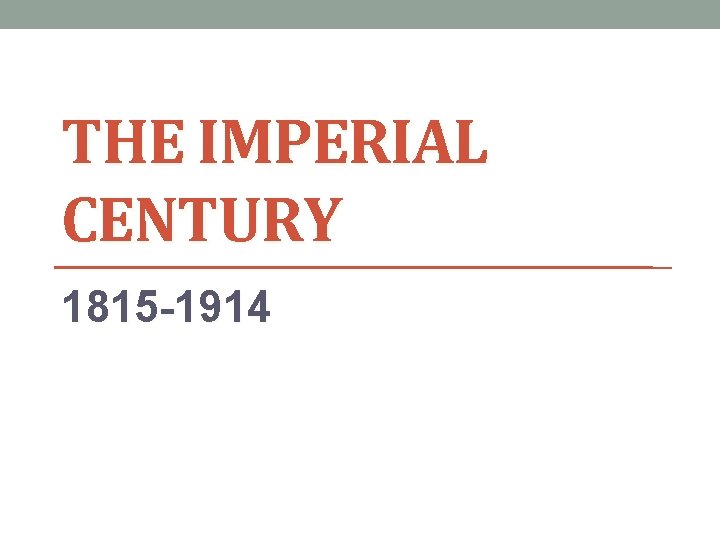 THE IMPERIAL CENTURY 1815 -1914 