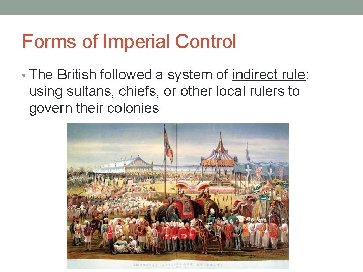 Forms of Imperial Control • The British followed a system of indirect rule: using