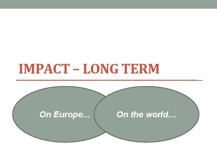 IMPACT – LONG TERM On Europe… On the world… 