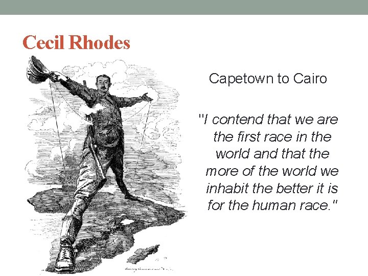Cecil Rhodes Capetown to Cairo "I contend that we are the first race in