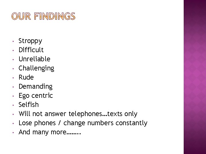  • • • Stroppy Difficult Unreliable Challenging Rude Demanding Ego centric Selfish Will