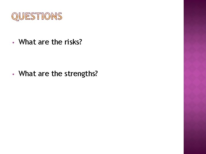  • What are the risks? • What are the strengths? 