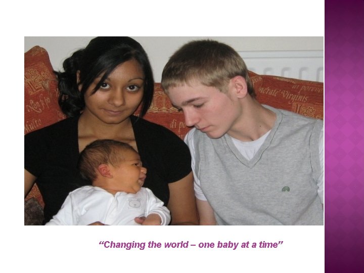 “Changing the world – one baby at a time” 