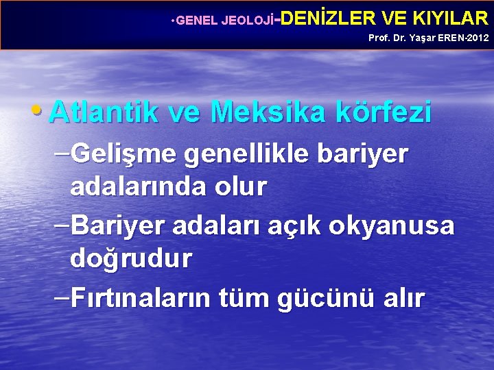  • GENEL JEOLOJİ-DENİZLER VE KIYILAR Prof. Dr. Yaşar EREN-2012 • Atlantik ve Meksika