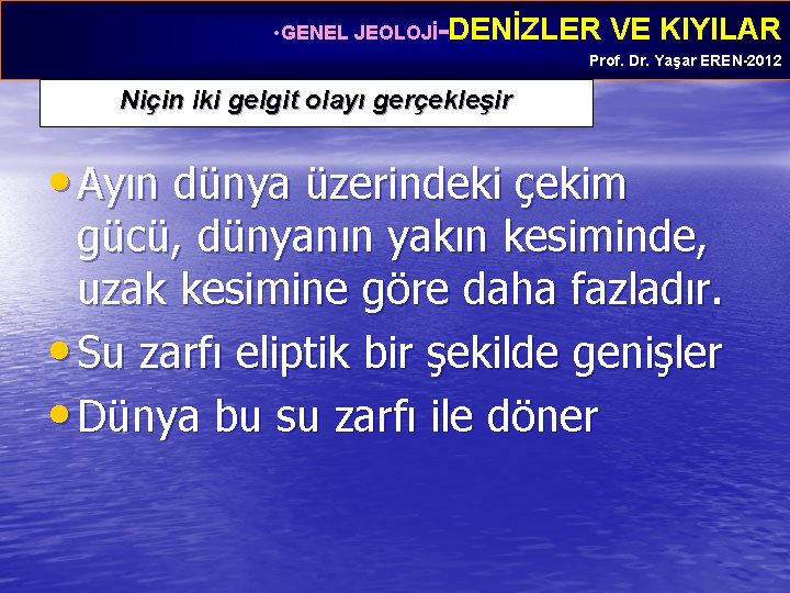  • GENEL JEOLOJİ-DENİZLER VE KIYILAR Prof. Dr. Yaşar EREN-2012 Niçin iki gelgit olayı