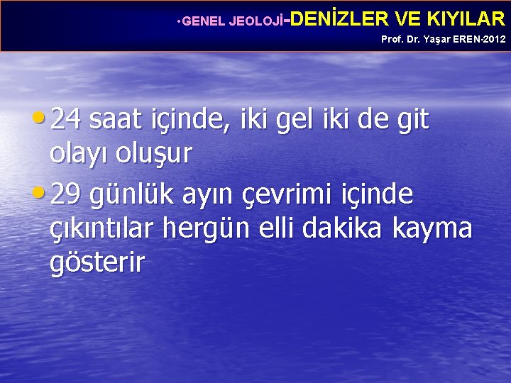  • GENEL JEOLOJİ-DENİZLER VE KIYILAR Prof. Dr. Yaşar EREN-2012 • 24 saat içinde,