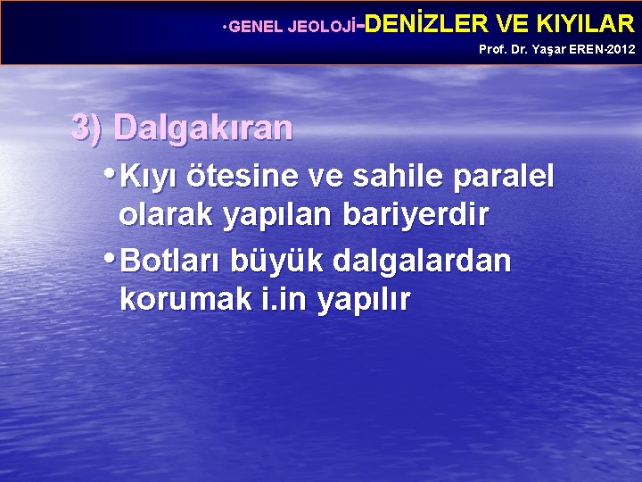  • GENEL JEOLOJİ-DENİZLER VE KIYILAR Prof. Dr. Yaşar EREN-2012 3) Dalgakıran • Kıyı