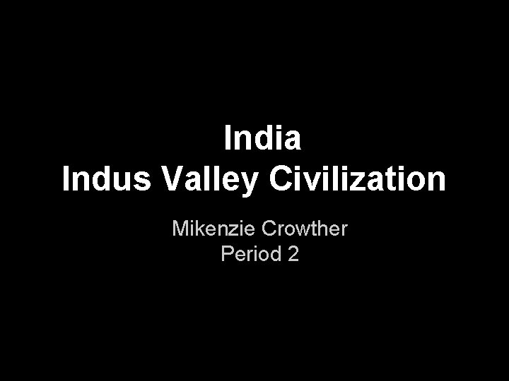 India Indus Valley Civilization Mikenzie Crowther Period 2 