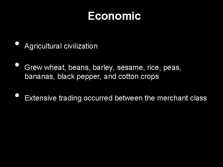 Economic • • • Agricultural civilization Grew wheat, beans, barley, sesame, rice, peas, bananas,